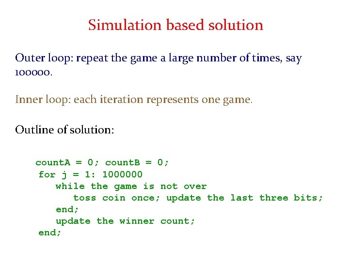 Simulation based solution Outer loop: repeat the game a large number of times, say