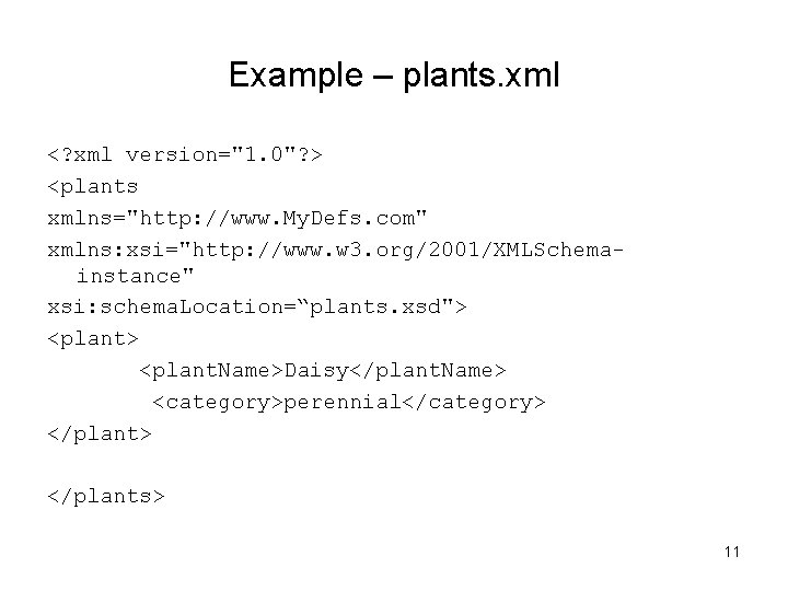 Example – plants. xml <? xml version="1. 0"? > <plants xmlns="http: //www. My. Defs.