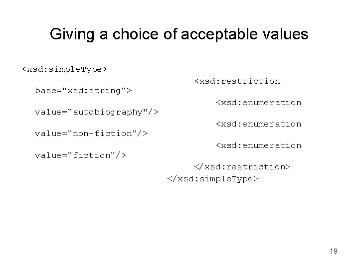 Giving a choice of acceptable values <xsd: simple. Type> base="xsd: string"> value="autobiography"/> value="non-fiction"/> value="fiction"/>