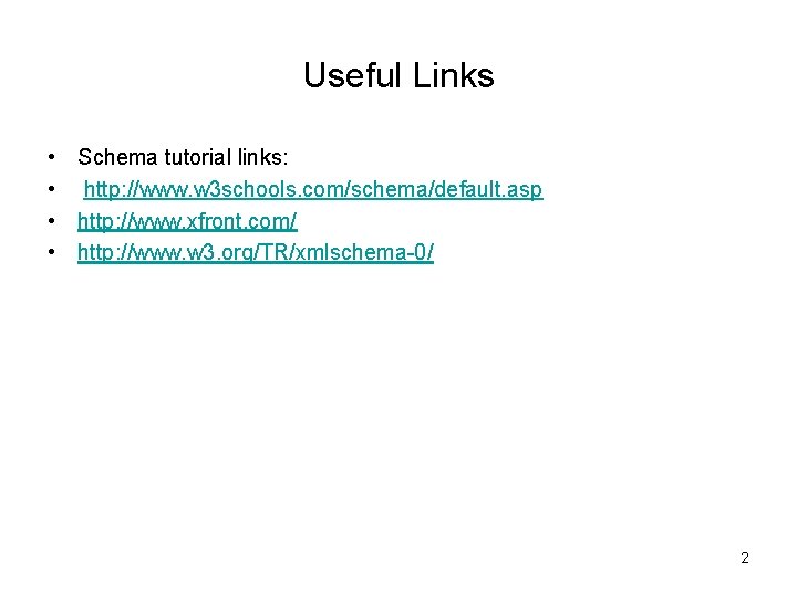 Useful Links • Schema tutorial links: • http: //www. w 3 schools. com/schema/default. asp