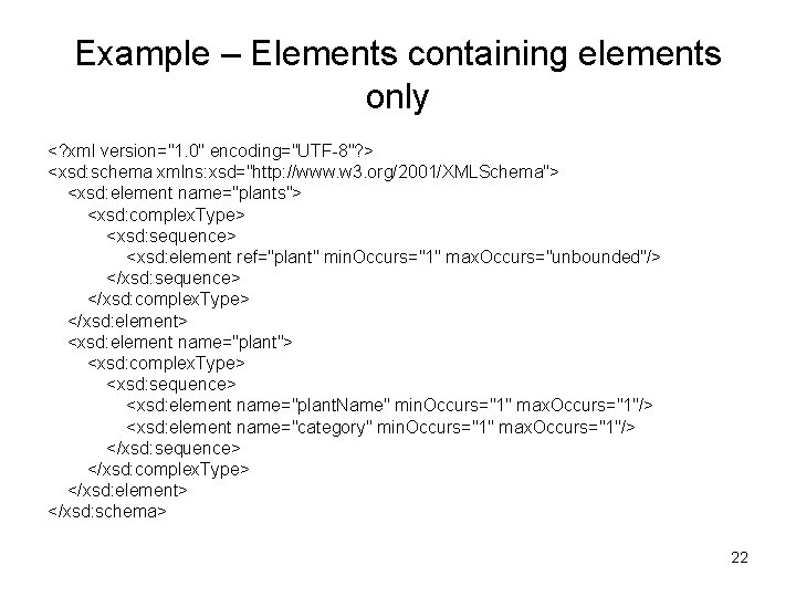 Example – Elements containing elements only <? xml version="1. 0" encoding="UTF-8"? > <xsd: schema