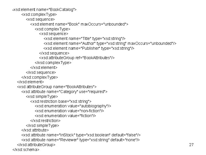 xsd: element name="Book. Catalog"> <xsd: complex. Type> <xsd: sequence> <xsd: element name="Book" max. Occurs="unbounded">