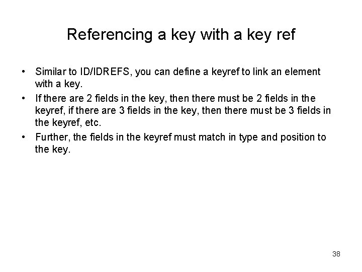 Referencing a key with a key ref • Similar to ID/IDREFS, you can define