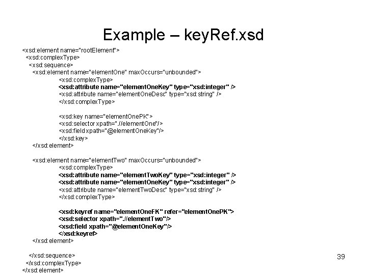 Example – key. Ref. xsd <xsd: element name="root. Element"> <xsd: complex. Type> <xsd: sequence>