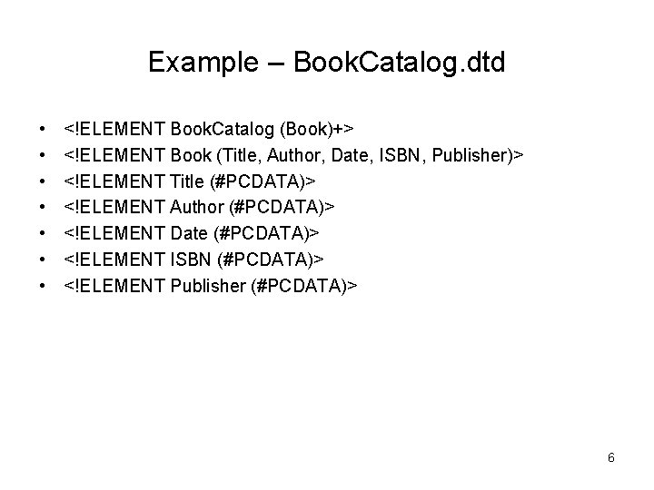 Example – Book. Catalog. dtd • • <!ELEMENT Book. Catalog (Book)+> <!ELEMENT Book (Title,