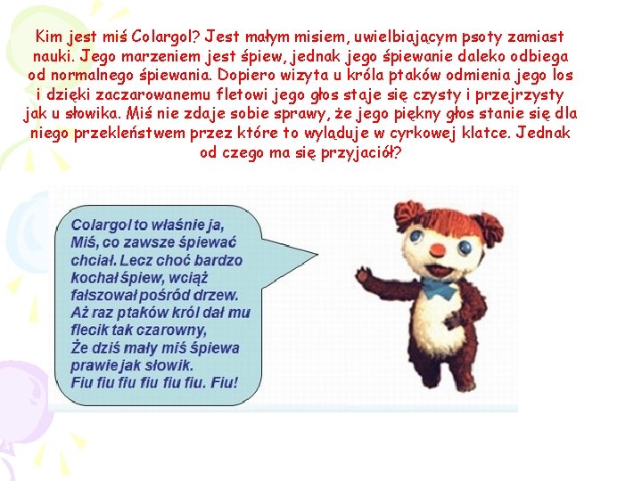 Kim jest miś Colargol? Jest małym misiem, uwielbiającym psoty zamiast nauki. Jego marzeniem jest Kim jest miś Colargol? Jest małym misiem, uwielbiającym psoty zamiast nauki. Jego marzeniem jest
