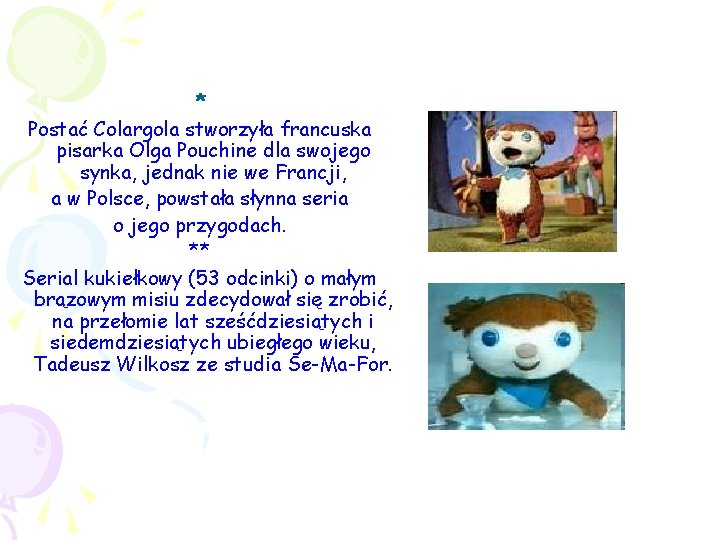 * Postać Colargola stworzyła francuska pisarka Olga Pouchine dla swojego synka, jednak nie we * Postać Colargola stworzyła francuska pisarka Olga Pouchine dla swojego synka, jednak nie we