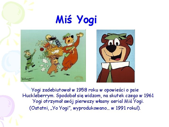 Miś Yogi zadebiutował w 1958 roku w opowieści o psie Huckleberrym. Spodobał się widzom, Miś Yogi zadebiutował w 1958 roku w opowieści o psie Huckleberrym. Spodobał się widzom,