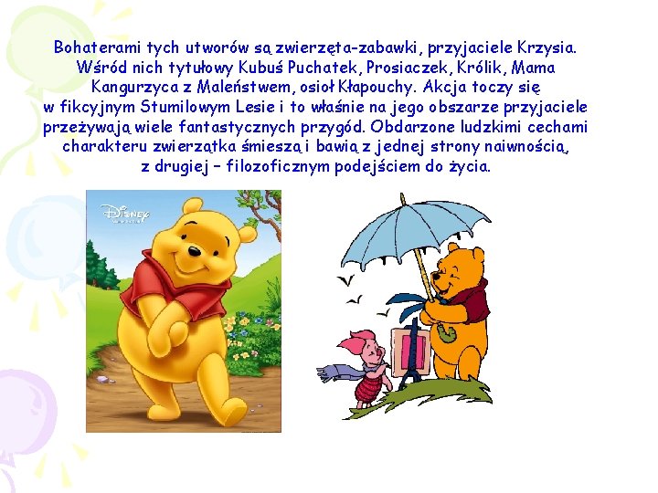 Bohaterami tych utworów są zwierzęta-zabawki, przyjaciele Krzysia. Wśród nich tytułowy Kubuś Puchatek, Prosiaczek, Królik, Bohaterami tych utworów są zwierzęta-zabawki, przyjaciele Krzysia. Wśród nich tytułowy Kubuś Puchatek, Prosiaczek, Królik,