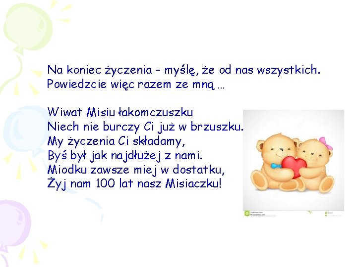 Na koniec życzenia – myślę, że od nas wszystkich. Powiedzcie więc razem ze mną Na koniec życzenia – myślę, że od nas wszystkich. Powiedzcie więc razem ze mną
