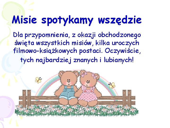 Misie spotykamy wszędzie Dla przypomnienia, z okazji obchodzonego święta wszystkich misiów, kilka uroczych filmowo-książkowych Misie spotykamy wszędzie Dla przypomnienia, z okazji obchodzonego święta wszystkich misiów, kilka uroczych filmowo-książkowych