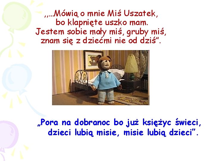 , , …Mówią o mnie Miś Uszatek, bo klapnięte uszko mam. Jestem sobie mały , , …Mówią o mnie Miś Uszatek, bo klapnięte uszko mam. Jestem sobie mały