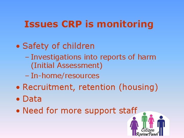 Issues CRP is monitoring • Safety of children – Investigations into reports of harm