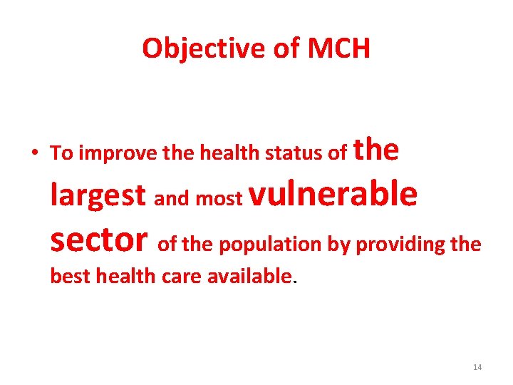 Objective of MCH • To improve the health status of the largest and most