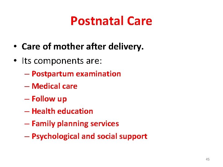 Postnatal Care • Care of mother after delivery. • Its components are: – Postpartum