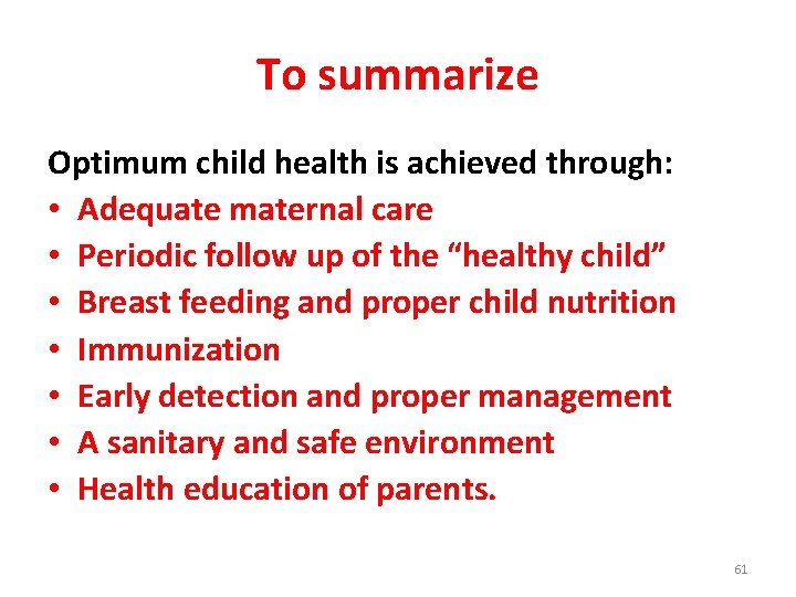 To summarize Optimum child health is achieved through: • Adequate maternal care • Periodic