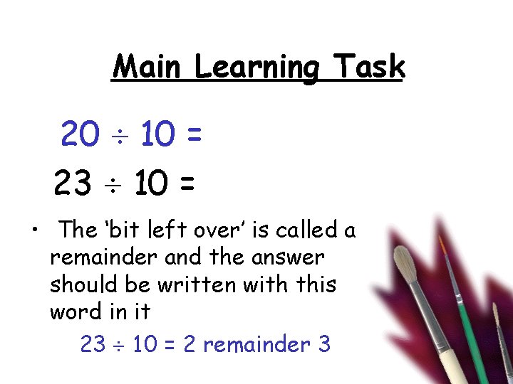 Main Learning Task 20 10 = 23 10 = • The ‘bit left over’