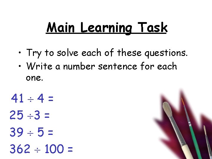 Main Learning Task • Try to solve each of these questions. • Write a