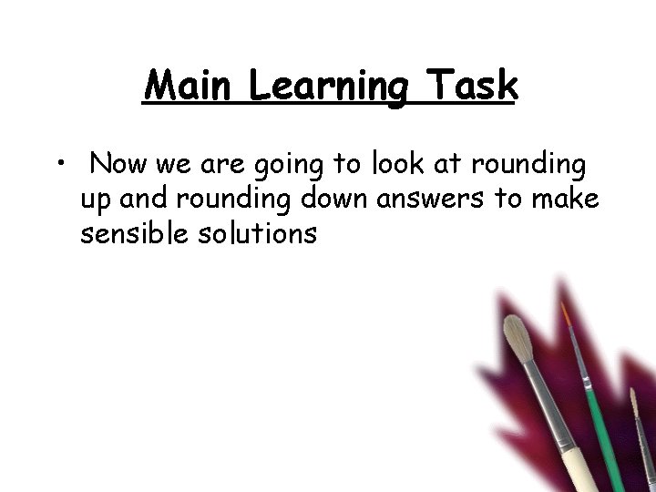 Main Learning Task • Now we are going to look at rounding up and