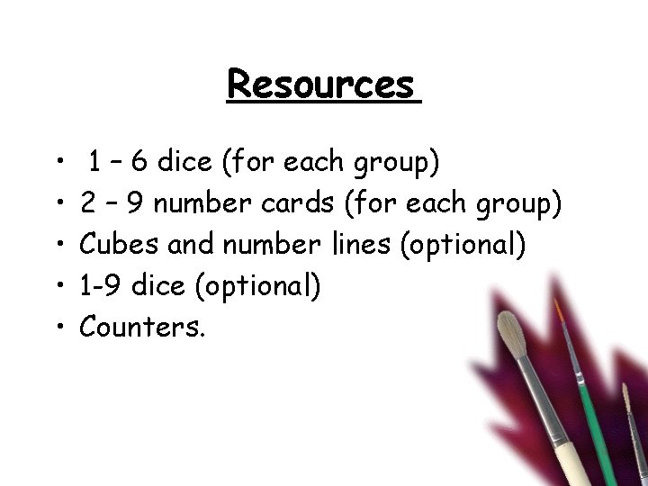 Resources • • • 1 – 6 dice (for each group) 2 – 9