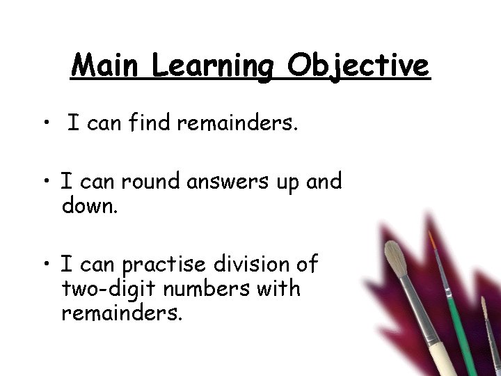 Main Learning Objective • I can find remainders. • I can round answers up