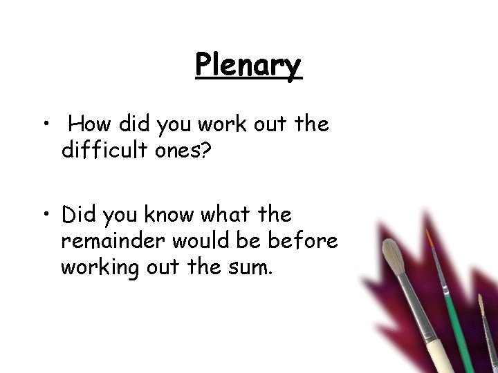 Plenary • How did you work out the difficult ones? • Did you know