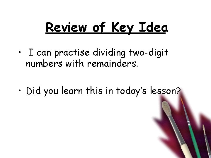 Review of Key Idea • I can practise dividing two-digit numbers with remainders. •
