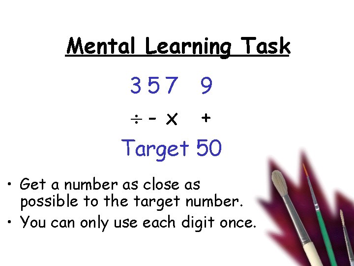 Mental Learning Task 357 9 - x + Target 50 • Get a number