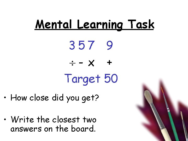 Mental Learning Task 357 9 - x + Target 50 • How close did
