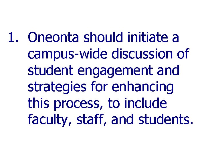 1. Oneonta should initiate a campus-wide discussion of student engagement and strategies for enhancing