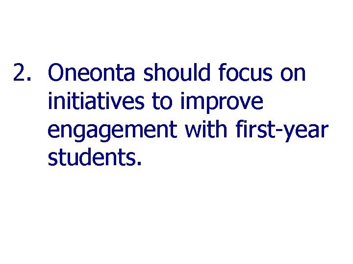2. Oneonta should focus on initiatives to improve engagement with first-year students. 
