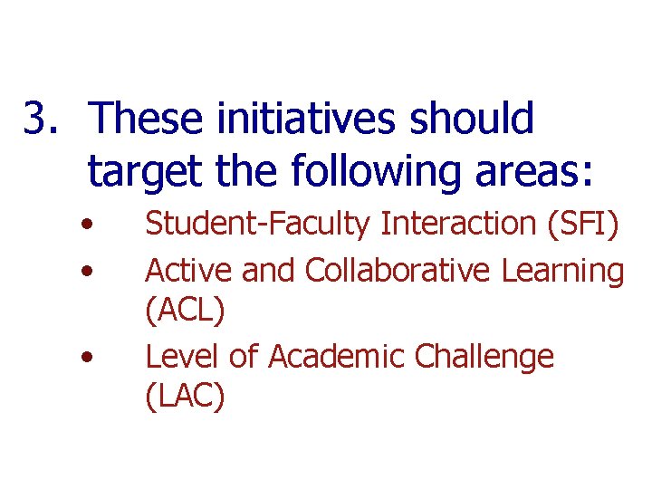 3. These initiatives should target the following areas: • • • Student-Faculty Interaction (SFI)