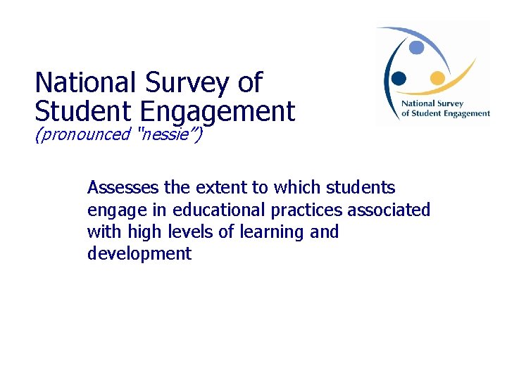 National Survey of Student Engagement (pronounced “nessie”) Assesses the extent to which students engage