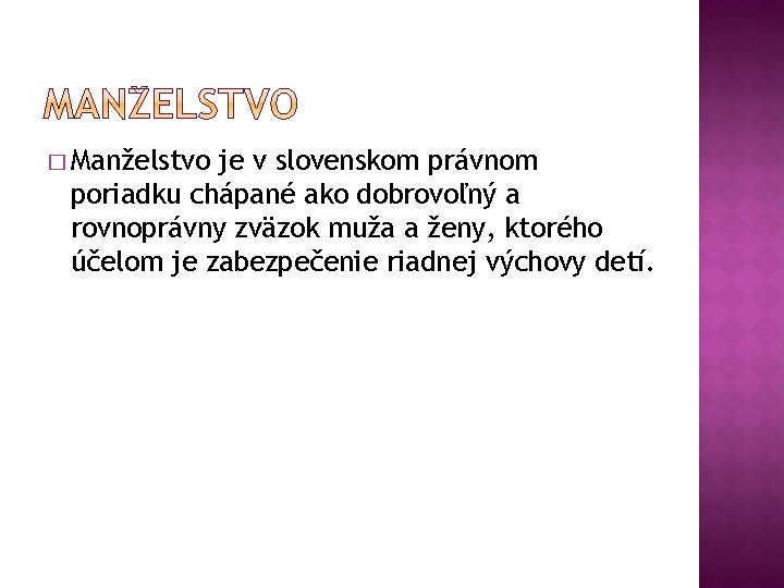 � Manželstvo je v slovenskom právnom poriadku chápané ako dobrovoľný a rovnoprávny zväzok muža