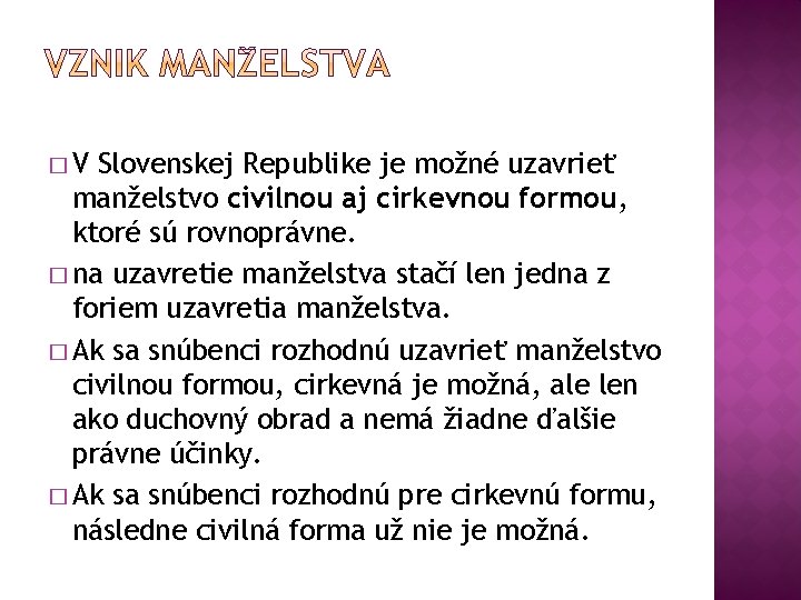 �V Slovenskej Republike je možné uzavrieť manželstvo civilnou aj cirkevnou formou, ktoré sú rovnoprávne.