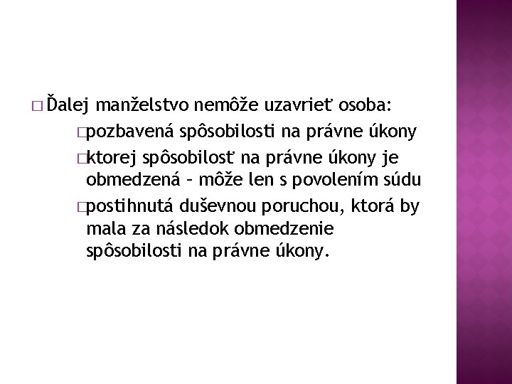 � Ďalej manželstvo nemôže uzavrieť osoba: �pozbavená spôsobilosti na právne úkony �ktorej spôsobilosť na