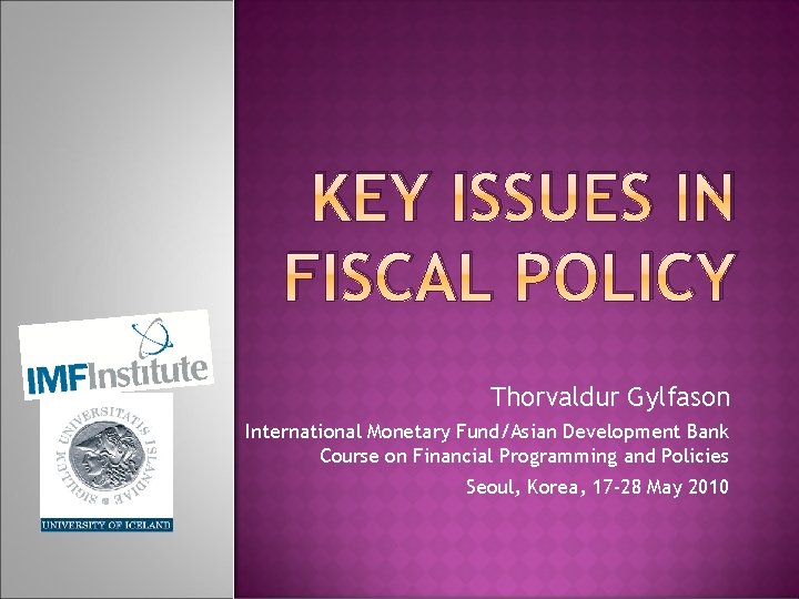 KEY ISSUES IN FISCAL POLICY Thorvaldur Gylfason International Monetary Fund/Asian Development Bank Course on