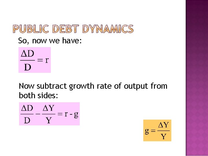 PUBLIC DEBT DYNAMICS So, now we have: Now subtract growth rate of output from
