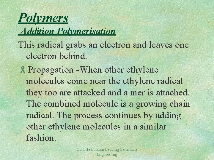 Polymers Addition Polymerisation This radical grabs an electron and leaves one electron behind. -Propagation