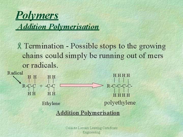 Polymers Addition Polymerisation -Termination - Possible stops to the growing chains could simply be