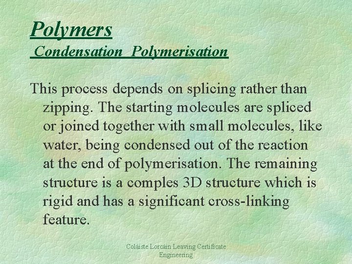 Polymers Condensation Polymerisation This process depends on splicing rather than zipping. The starting molecules