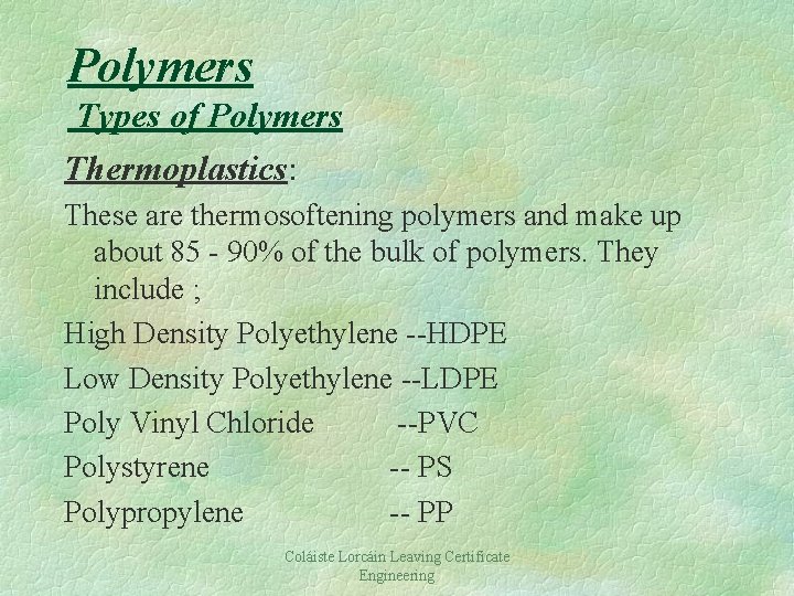 Polymers Types of Polymers Thermoplastics: These are thermosoftening polymers and make up about 85