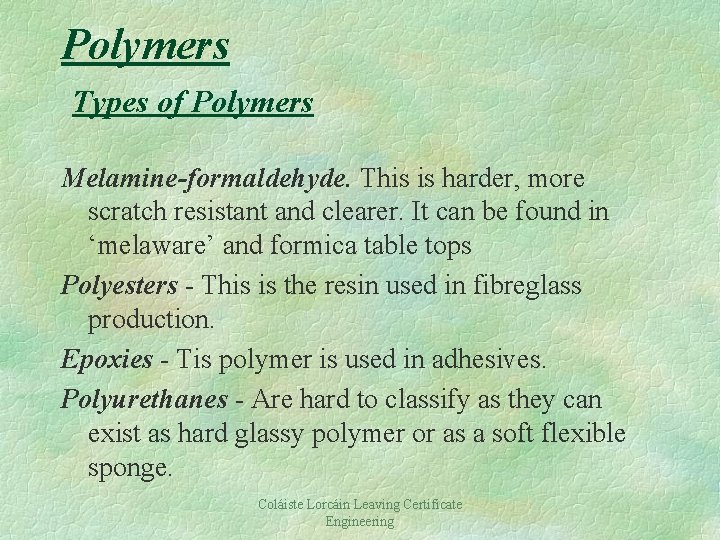 Polymers Types of Polymers Melamine-formaldehyde. This is harder, more scratch resistant and clearer. It