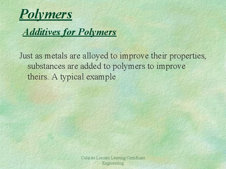Polymers Additives for Polymers Just as metals are alloyed to improve their properties, substances
