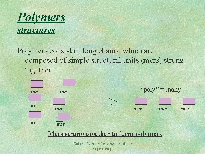 Polymers structures Polymers consist of long chains, which are composed of simple structural units