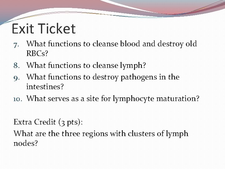 Exit Ticket 7. What functions to cleanse blood and destroy old RBCs? 8. What