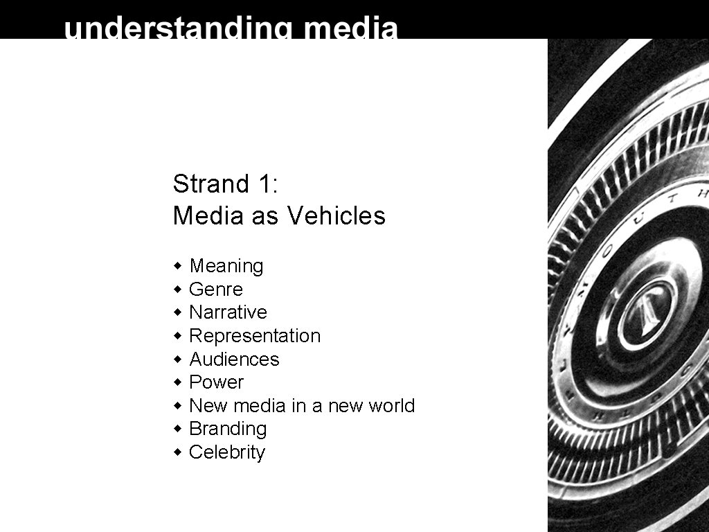 Strand 1: Media as Vehicles Meaning Genre Narrative Representation Audiences Power New media in