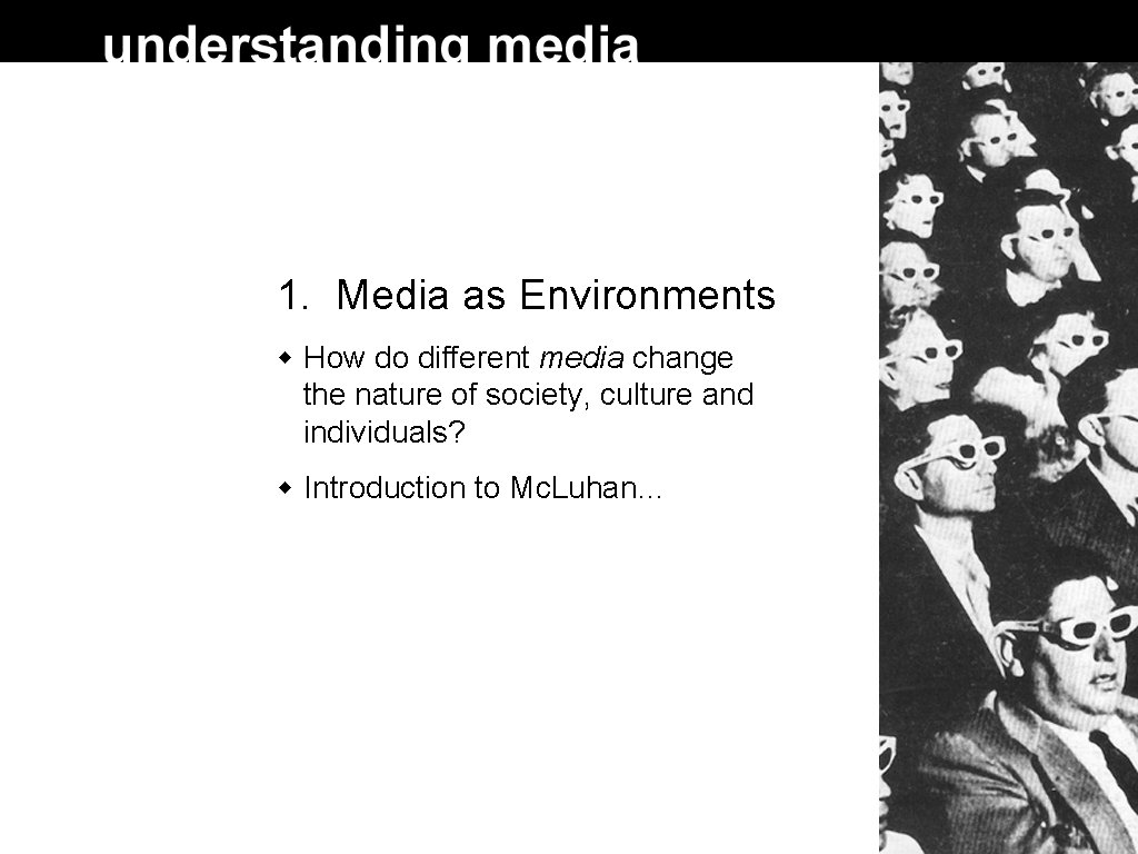 1. Media as Environments How do different media change the nature of society, culture