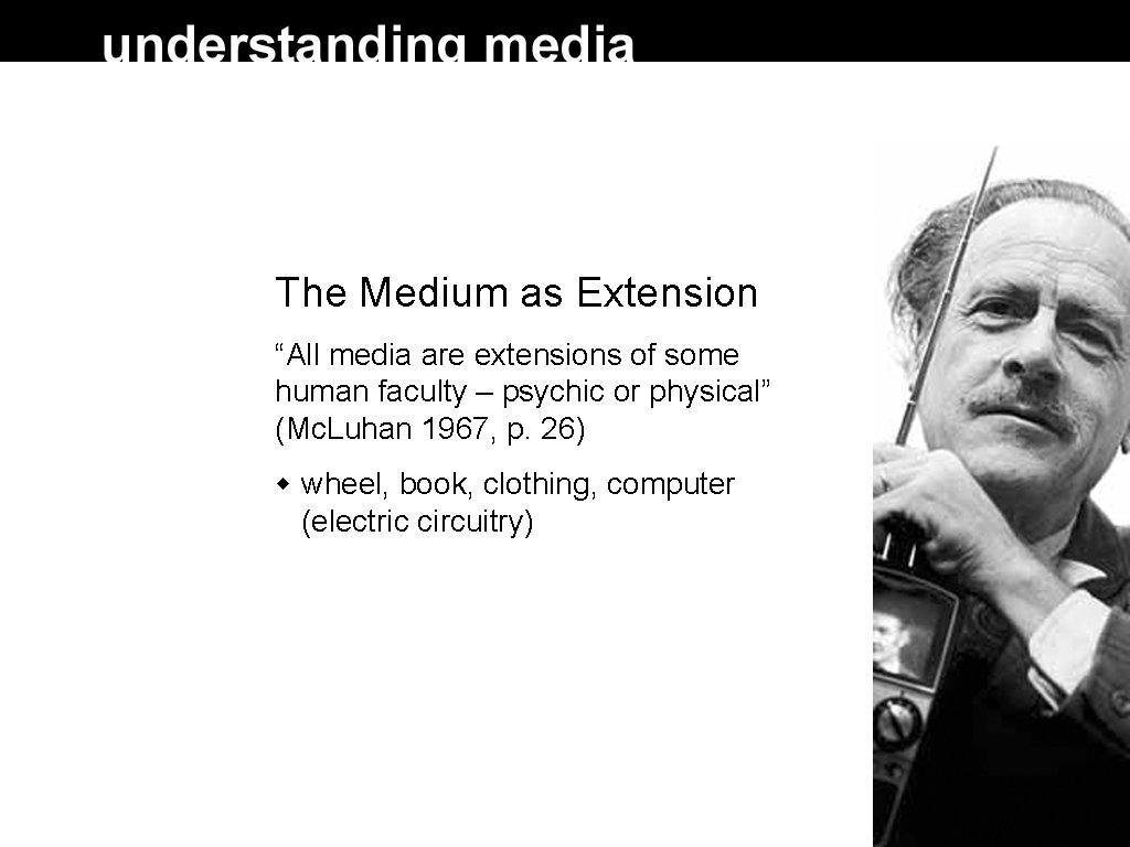 The Medium as Extension “All media are extensions of some human faculty – psychic