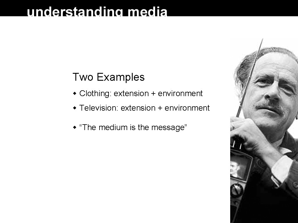 Two Examples Clothing: extension + environment Television: extension + environment “The medium is the